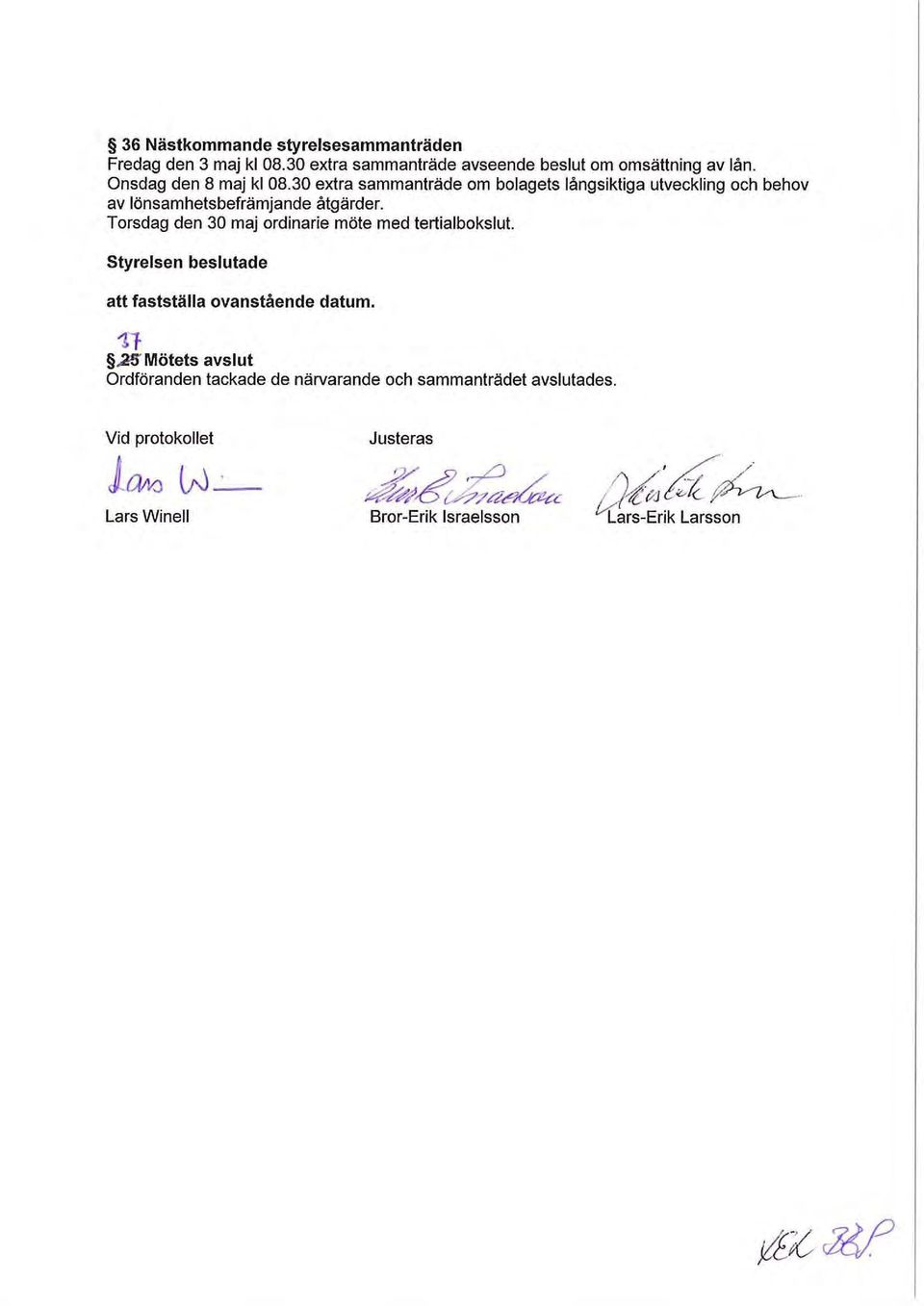 Torsdag den 30 maj ordinarie möte med tertialbokslut. att fastställa ovanstående datum. 11-.