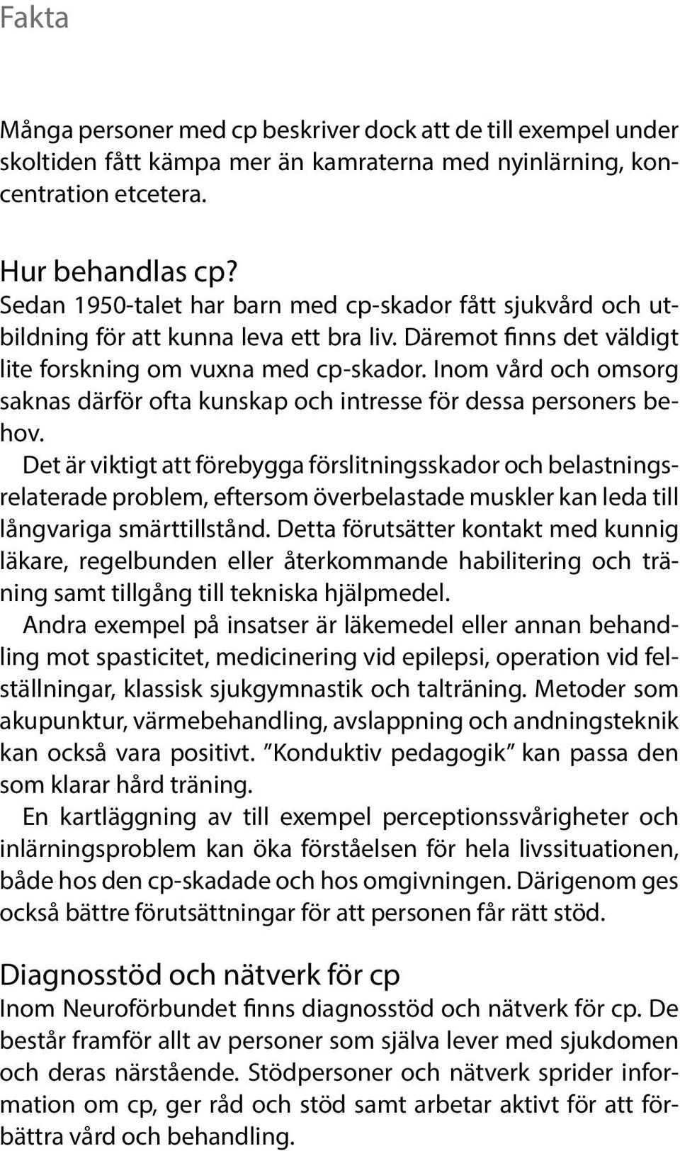 Inom vård och omsorg saknas därför ofta kunskap och intresse för dessa personers behov.