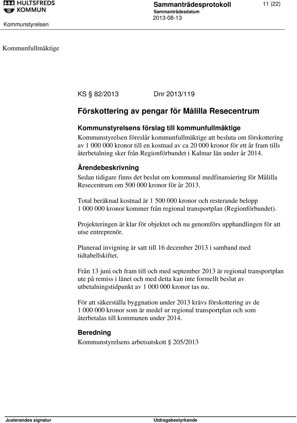 Sedan tidigare finns det beslut om kommunal medfinansiering för Målilla Resecentrum om 500 000 kronor för år 2013.