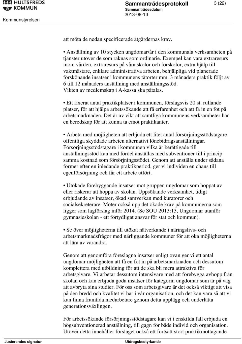 kommunens tätorter mm. 3 månaders praktik följt av 6 till 12 månaders anställning med anställningsstöd. Vikten av medlemskap i A-kassa ska påtalas.