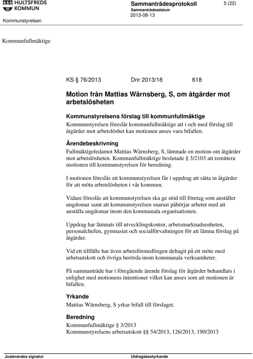 Fullmäktigeledamot Mattias Wärnsberg, S, lämnade en motion om åtgärder mot arbetslösheten. Kommunfullmäktige beslutade 3/2103 att remittera motionen till kommunstyrelsen för beredning.