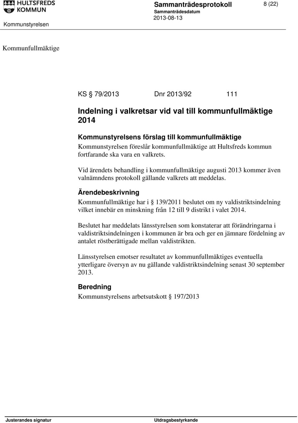 Vid ärendets behandling i kommunfullmäktige augusti 2013 kommer även valnämndens protokoll gällande valkrets att meddelas.