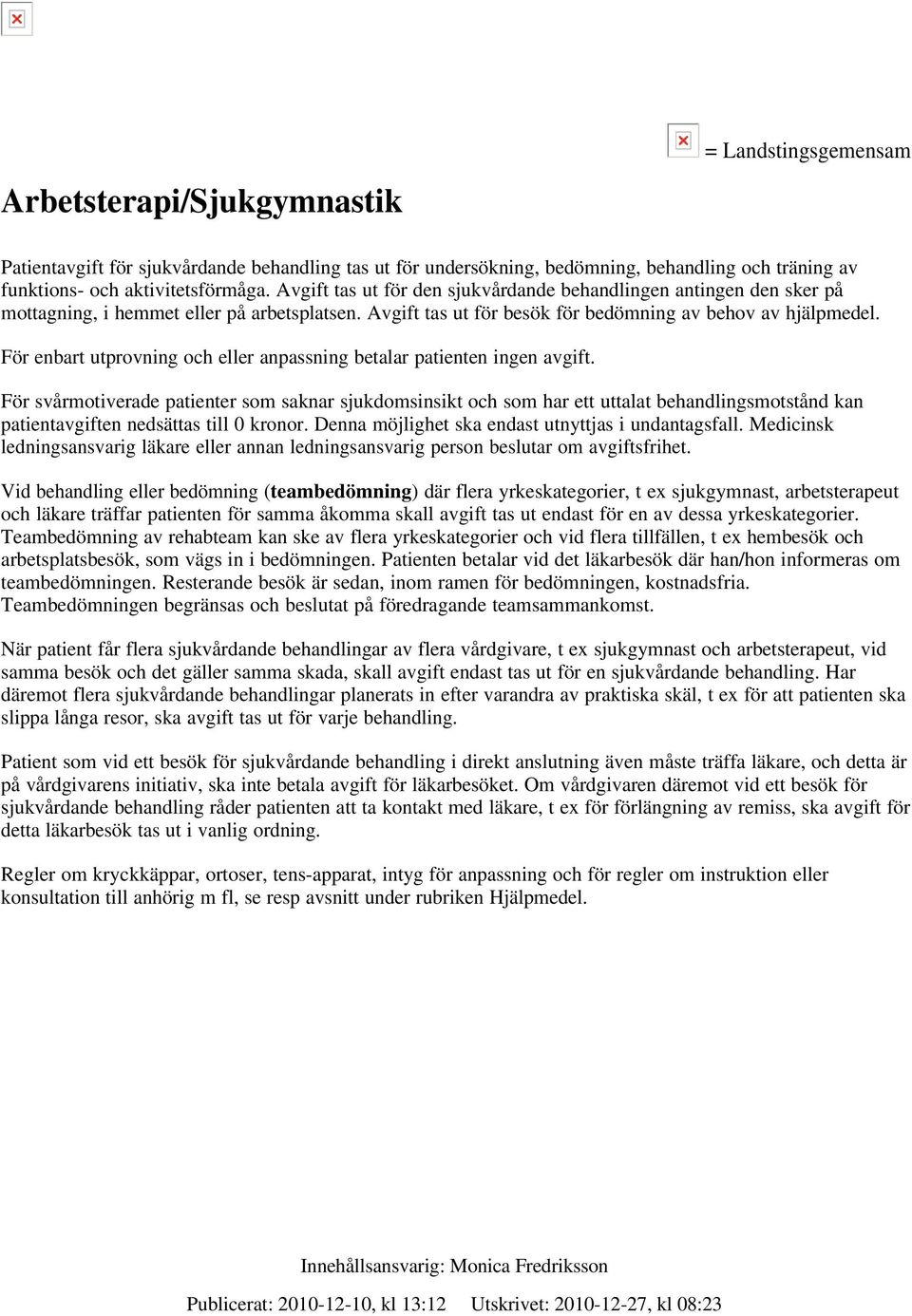 För enbart utprovning och eller anpassning betalar patienten ingen avgift.