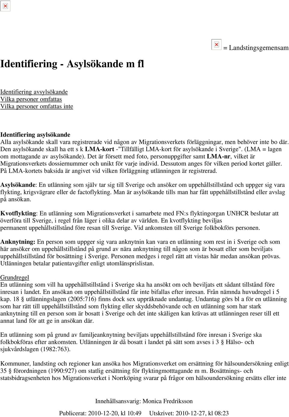 Det är försett med foto, personuppgifter samt LMA-nr, vilket är Migrationsverkets dossiernummer och unikt för varje individ. Dessutom anges för vilken period kortet gäller.