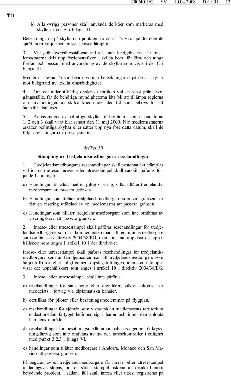 Vid gränsövergångsställena vid sjö- och landgränserna får medlemsstaterna dela upp fordonstrafiken i skilda köer, för lätta och tunga fordon och bussar, med användning av de skyltar som visas i del C