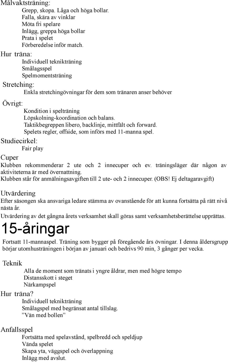 och balans. Taktikbegreppen libero, backlinje, mittfält och forward. Spelets regler, offside, som införs med 11-manna spel.