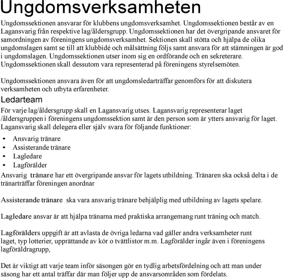 Sektionen skall stötta och hjälpa de olika ungdomslagen samt se till att klubbidé och målsättning följs samt ansvara för att stämningen är god i ungdomslagen.