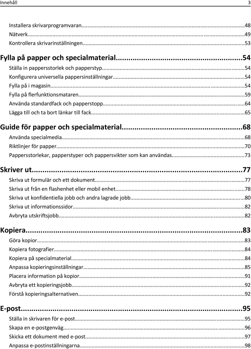 ..65 Guide för papper och specialmaterial...68 Använda specialmedia...68 Riktlinjer för papper...70 Pappersstorlekar, papperstyper och pappersvikter som kan användas...73 Skriver ut.