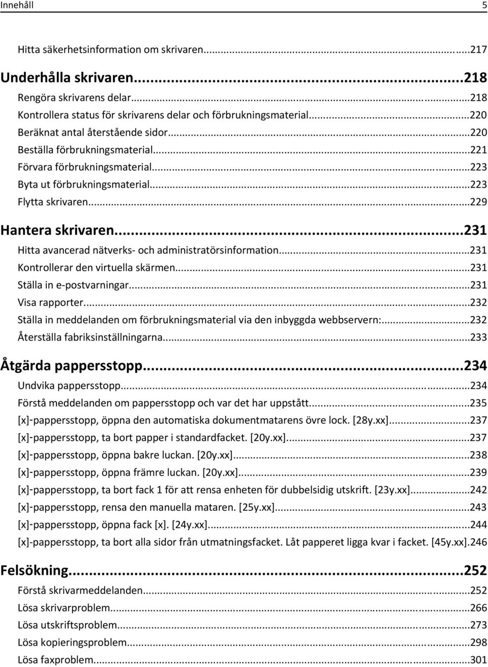 ..231 Hitta avancerad nätverks- och administratörsinformation...231 Kontrollerar den virtuella skärmen...231 Ställa in e-postvarningar...231 Visa rapporter.