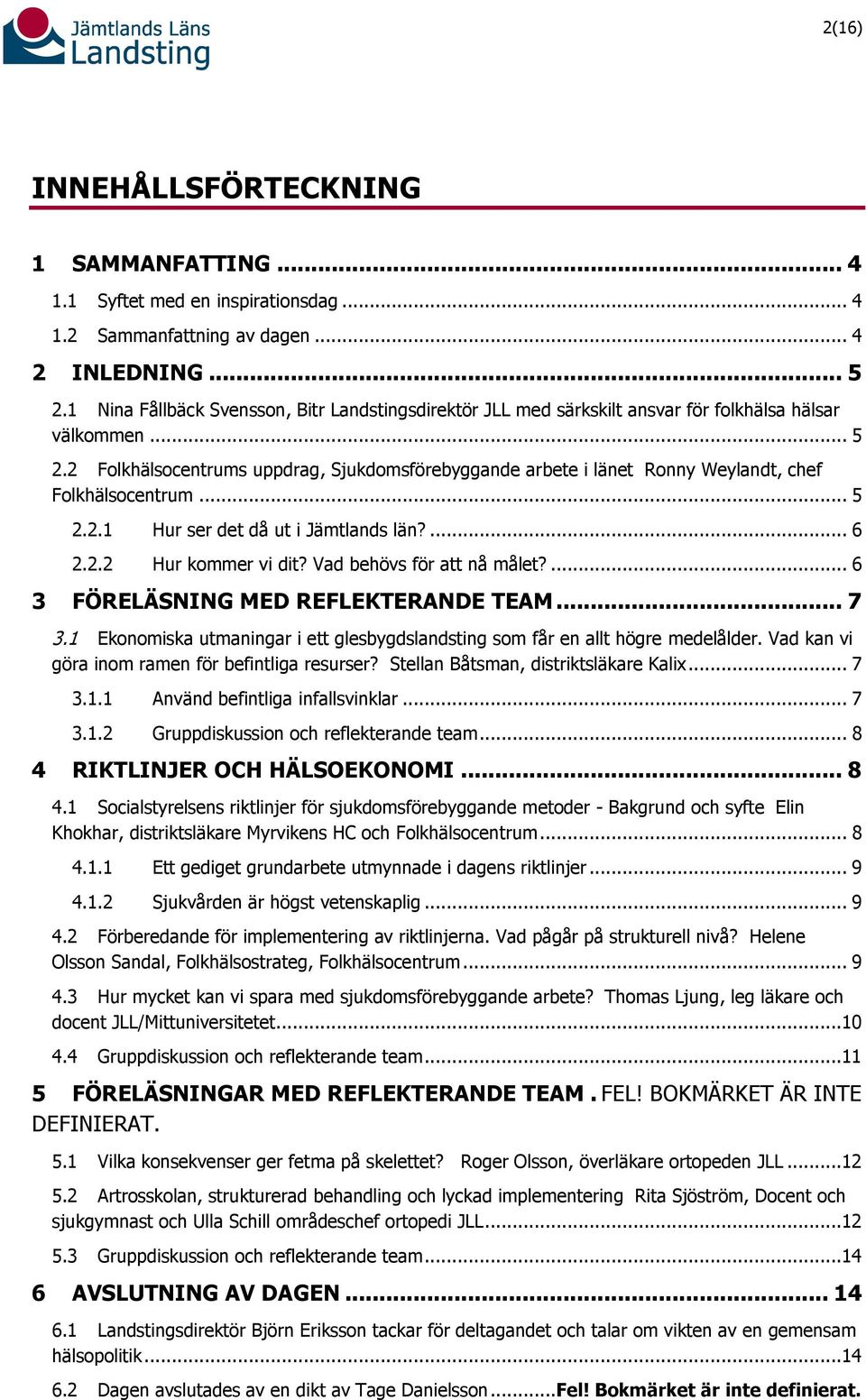2 Folkhälsocentrums uppdrag, Sjukdomsförebyggande arbete i länet Ronny Weylandt, chef Folkhälsocentrum... 5 2.2.1 Hur ser det då ut i Jämtlands län?... 6 2.2.2 Hur kommer vi dit?