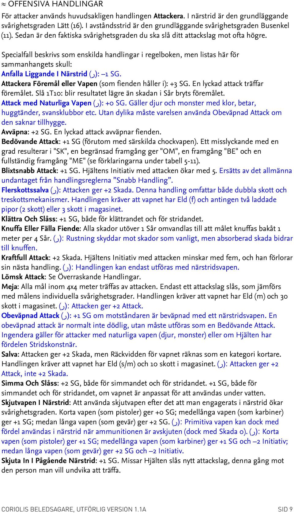 Specialfall beskrivs som enskilda handlingar i regelboken, men listas här för sammanhangets skull: Anfalla Liggande I Närstrid :(ر) 1 SG. Attackera Föremål eller Vapen (som fienden håller i): +3 SG.