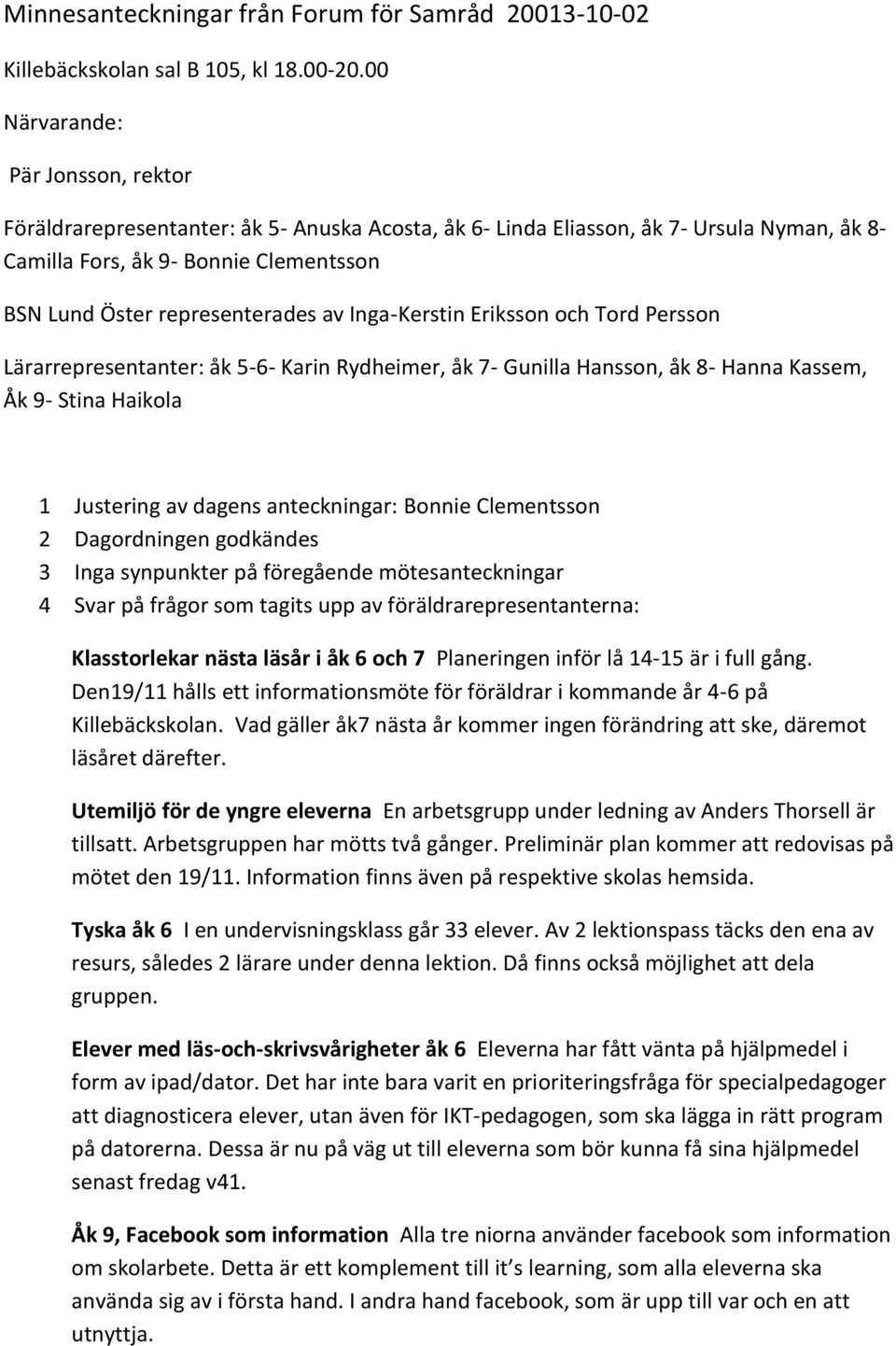 av Inga-Kerstin Eriksson och Tord Persson Lärarrepresentanter: åk 5-6- Karin Rydheimer, åk 7- Gunilla Hansson, åk 8- Hanna Kassem, Åk 9- Stina Haikola 1 Justering av dagens anteckningar: Bonnie