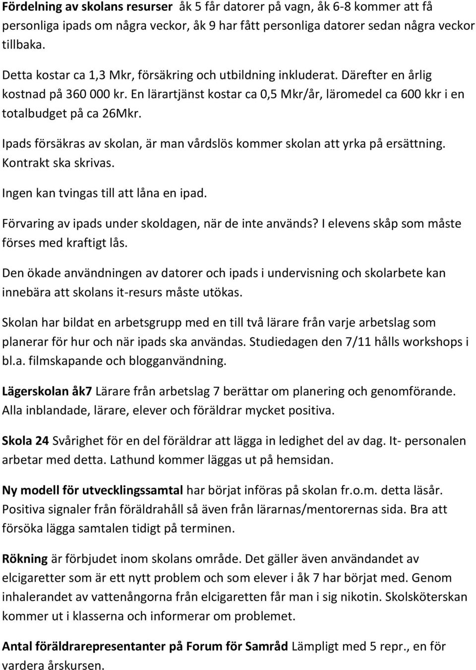 Ipads försäkras av skolan, är man vårdslös kommer skolan att yrka på ersättning. Kontrakt ska skrivas. Ingen kan tvingas till att låna en ipad. Förvaring av ipads under skoldagen, när de inte används?