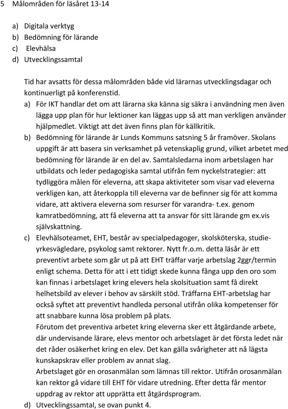 Viktigt att det även finns plan för källkritik. b) Bedömning för lärande är Lunds Kommuns satsning 5 år framöver.