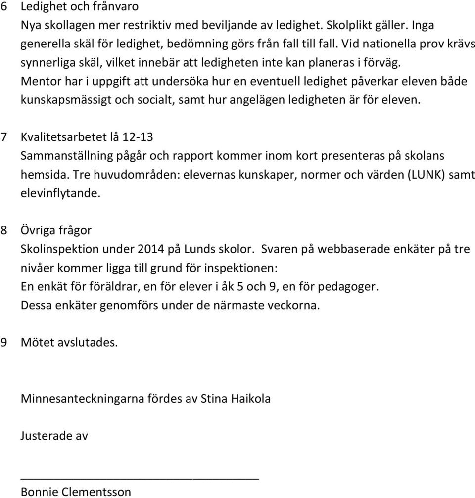 Mentor har i uppgift att undersöka hur en eventuell ledighet påverkar eleven både kunskapsmässigt och socialt, samt hur angelägen ledigheten är för eleven.