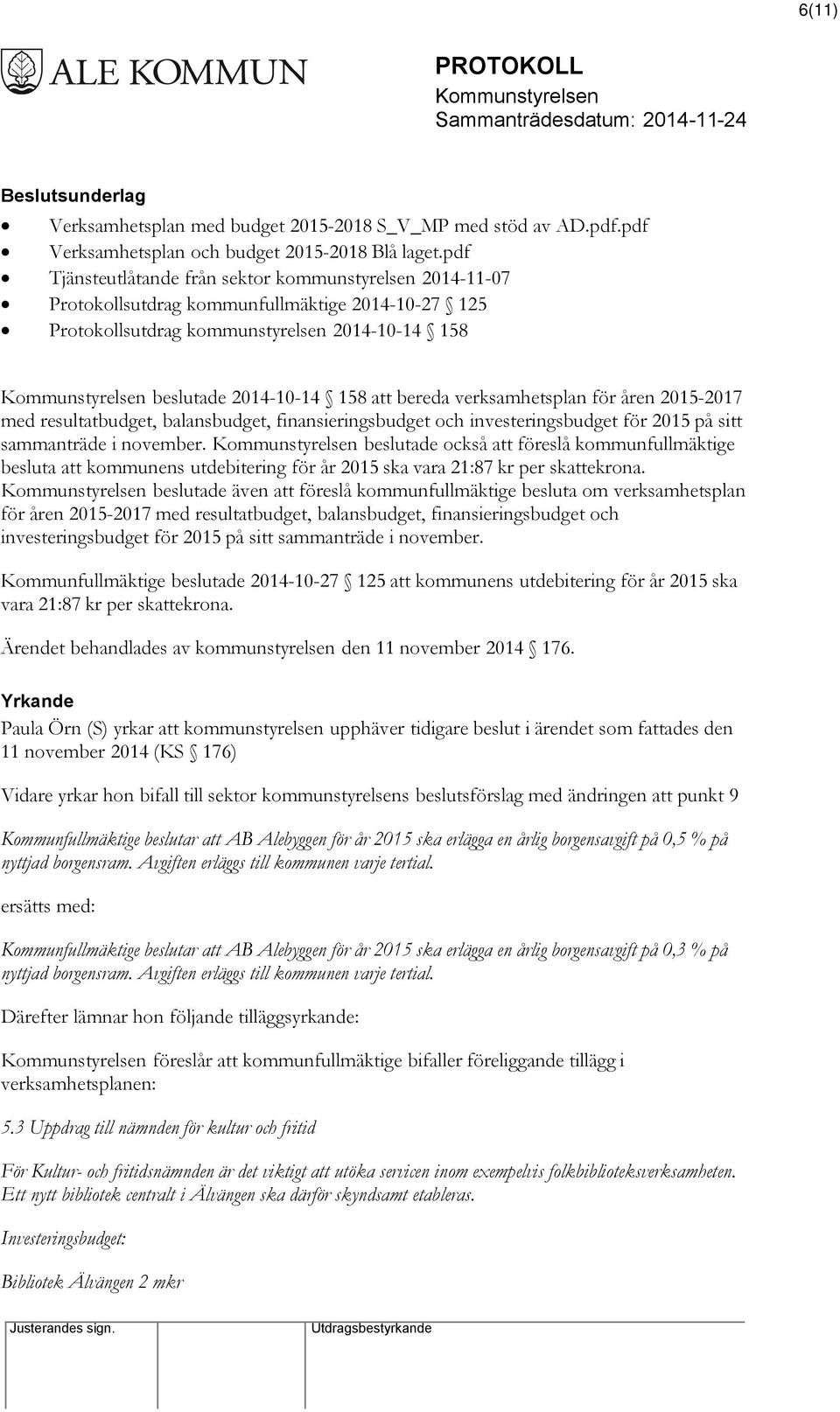 verksamhetsplan för åren 2015-2017 med resultatbudget, balansbudget, finansieringsbudget och investeringsbudget för 2015 på sitt sammanträde i november.