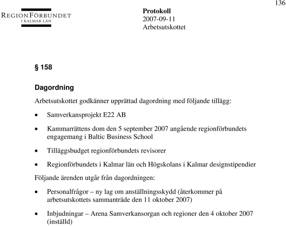 län och Högskolans i Kalmar designstipendier Följande ärenden utgår från dagordningen: Personalfrågor ny lag om anställningsskydd