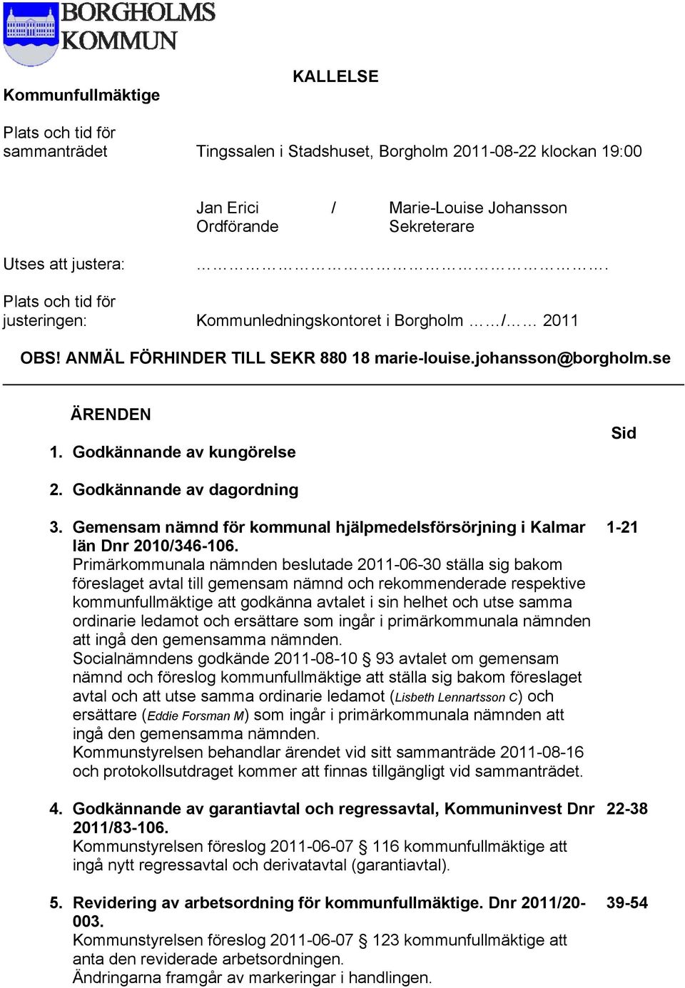 Godkännande av dagordning 3. Gemensam nämnd för kommunal hjälpmedelsförsörjning i Kalmar län Dnr 2010/346-106.