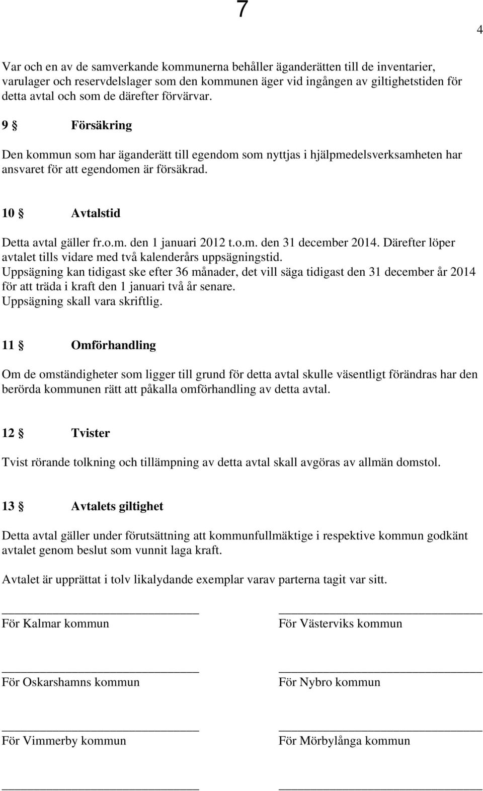 o.m. den 31 december 2014. Därefter löper avtalet tills vidare med två kalenderårs uppsägningstid.