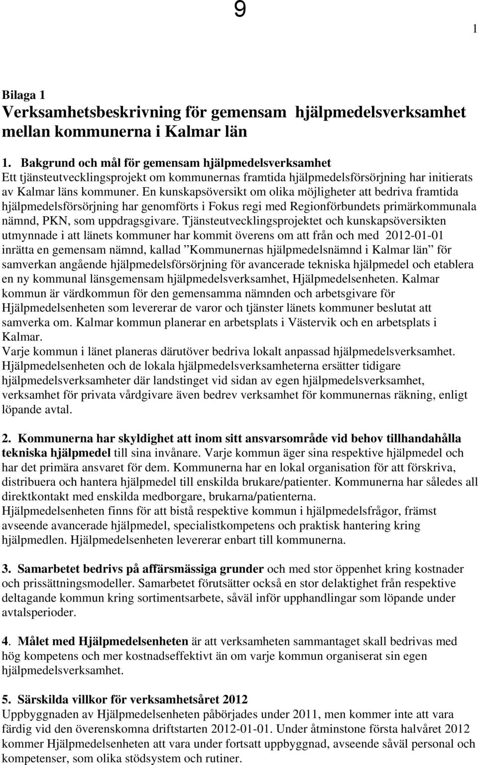 En kunskapsöversikt om olika möjligheter att bedriva framtida hjälpmedelsförsörjning har genomförts i Fokus regi med Regionförbundets primärkommunala nämnd, PKN, som uppdragsgivare.