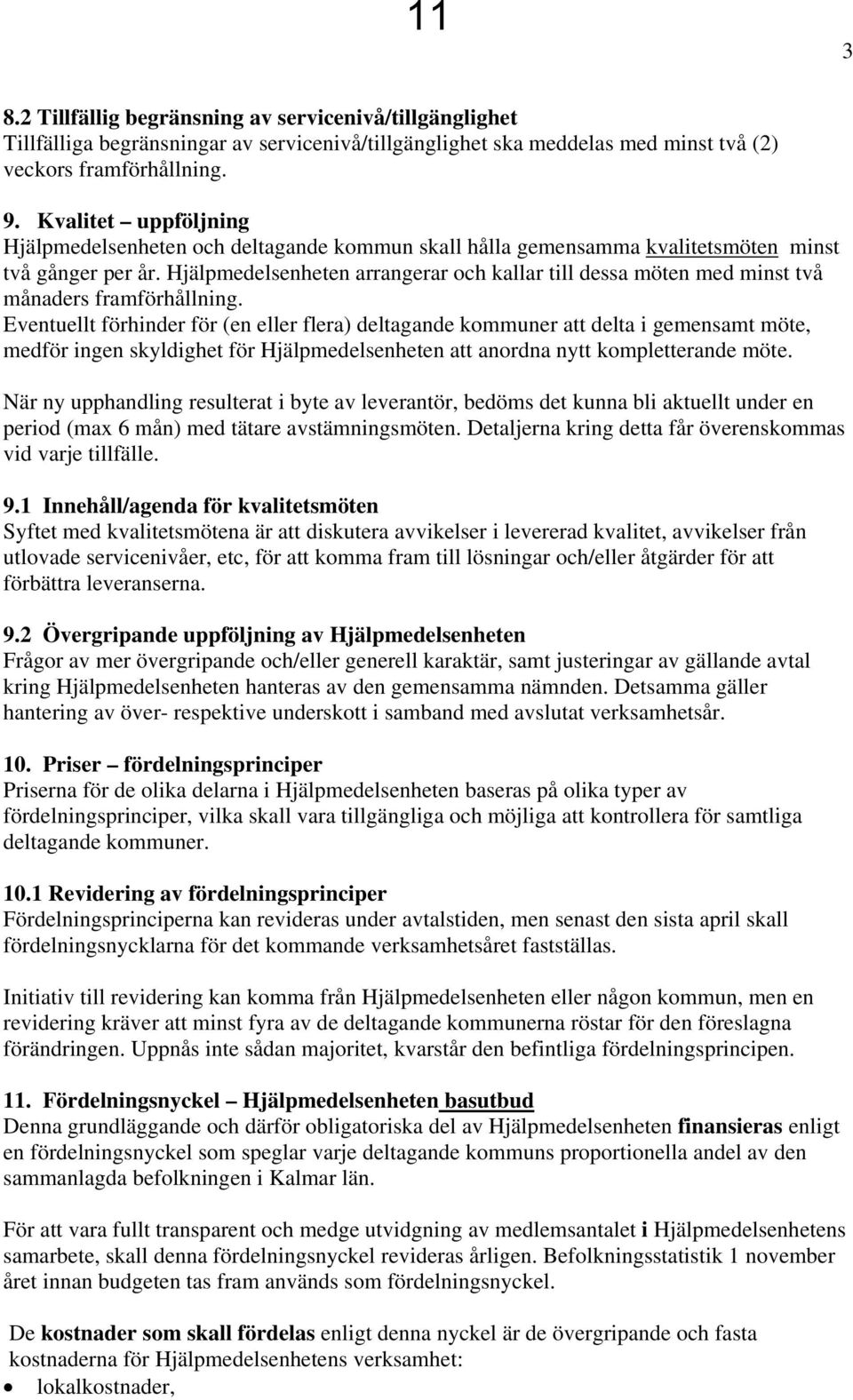 Hjälpmedelsenheten arrangerar och kallar till dessa möten med minst två månaders framförhållning.