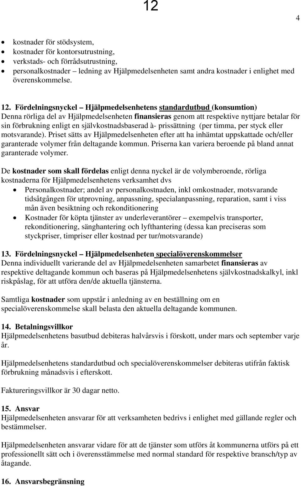 självkostnadsbaserad à- prissättning (per timma, per styck eller motsvarande).