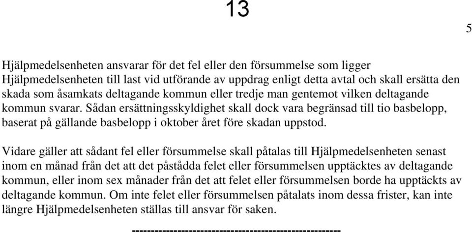 Sådan ersättningsskyldighet skall dock vara begränsad till tio basbelopp, baserat på gällande basbelopp i oktober året före skadan uppstod.
