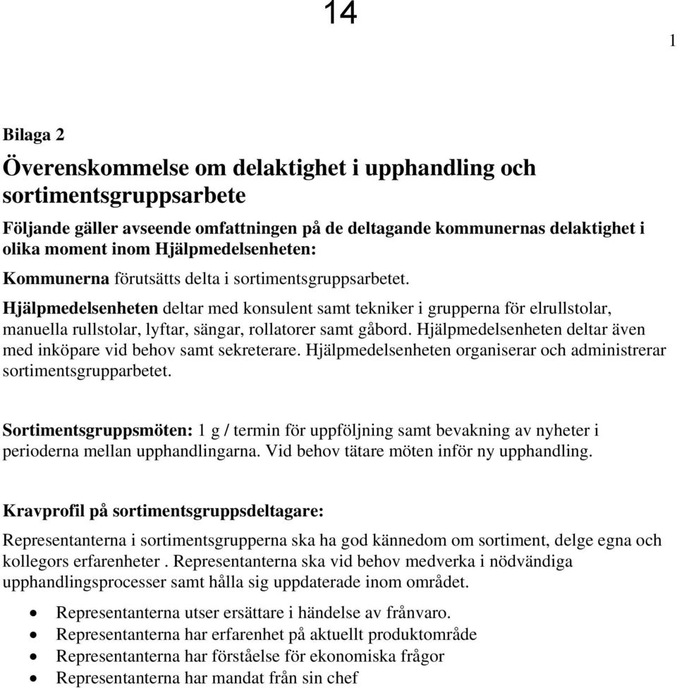 Hjälpmedelsenheten deltar med konsulent samt tekniker i grupperna för elrullstolar, manuella rullstolar, lyftar, sängar, rollatorer samt gåbord.