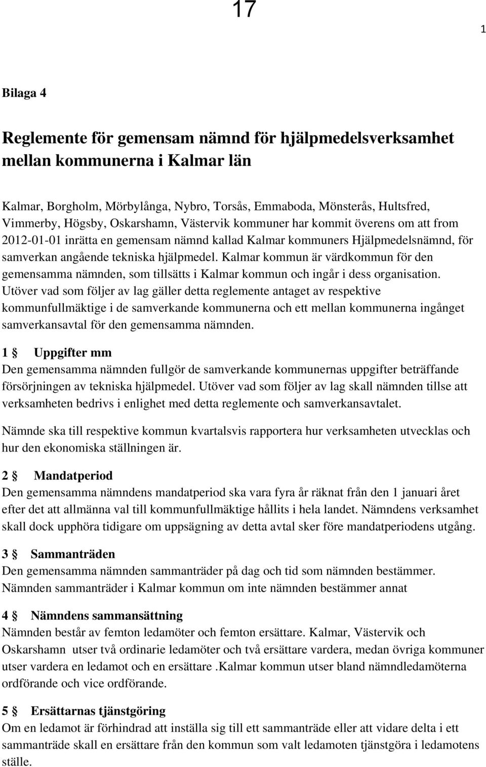 Kalmar kommun är värdkommun för den gemensamma nämnden, som tillsätts i Kalmar kommun och ingår i dess organisation.