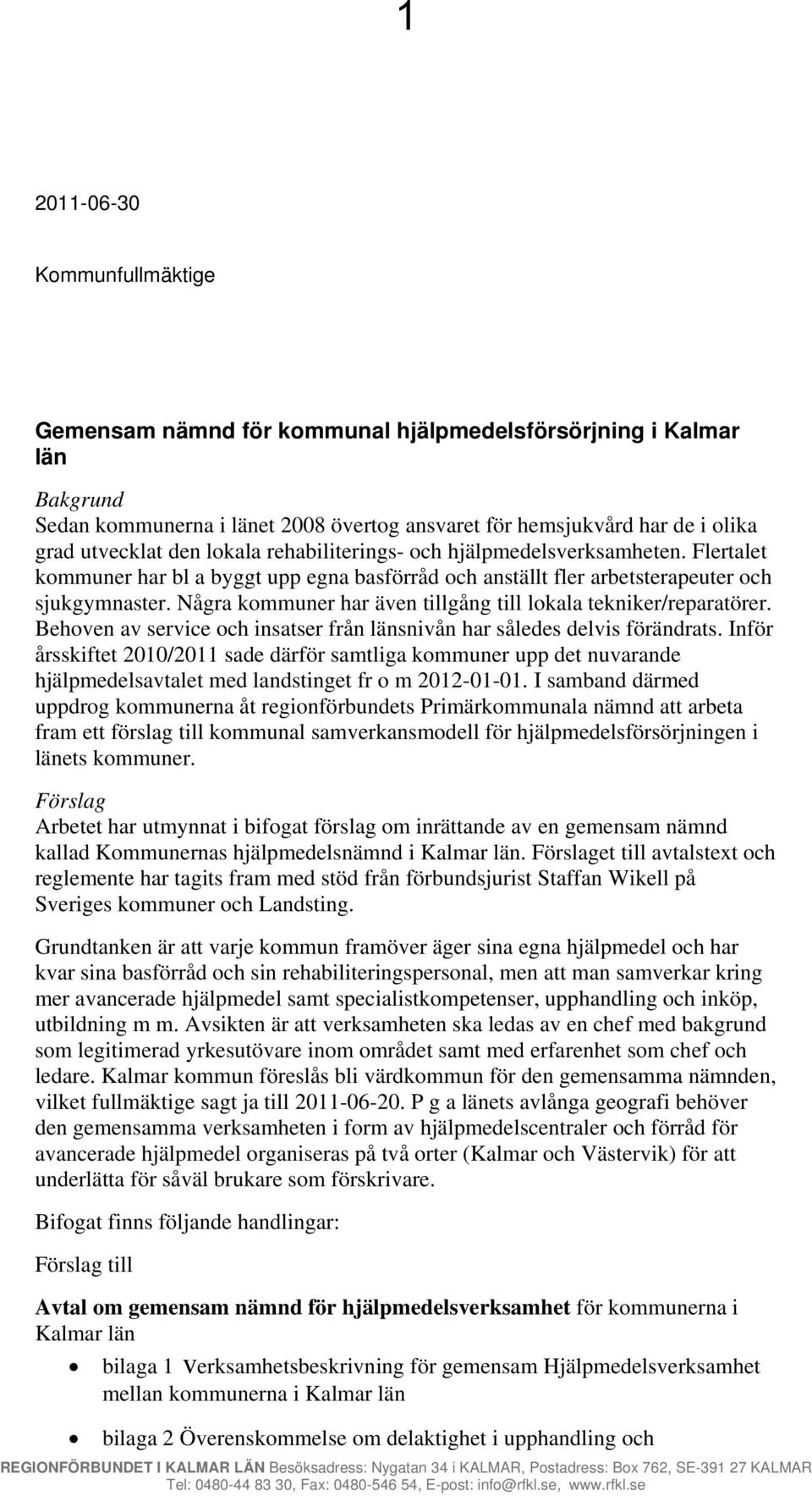 Några kommuner har även tillgång till lokala tekniker/reparatörer. Behoven av service och insatser från länsnivån har således delvis förändrats.