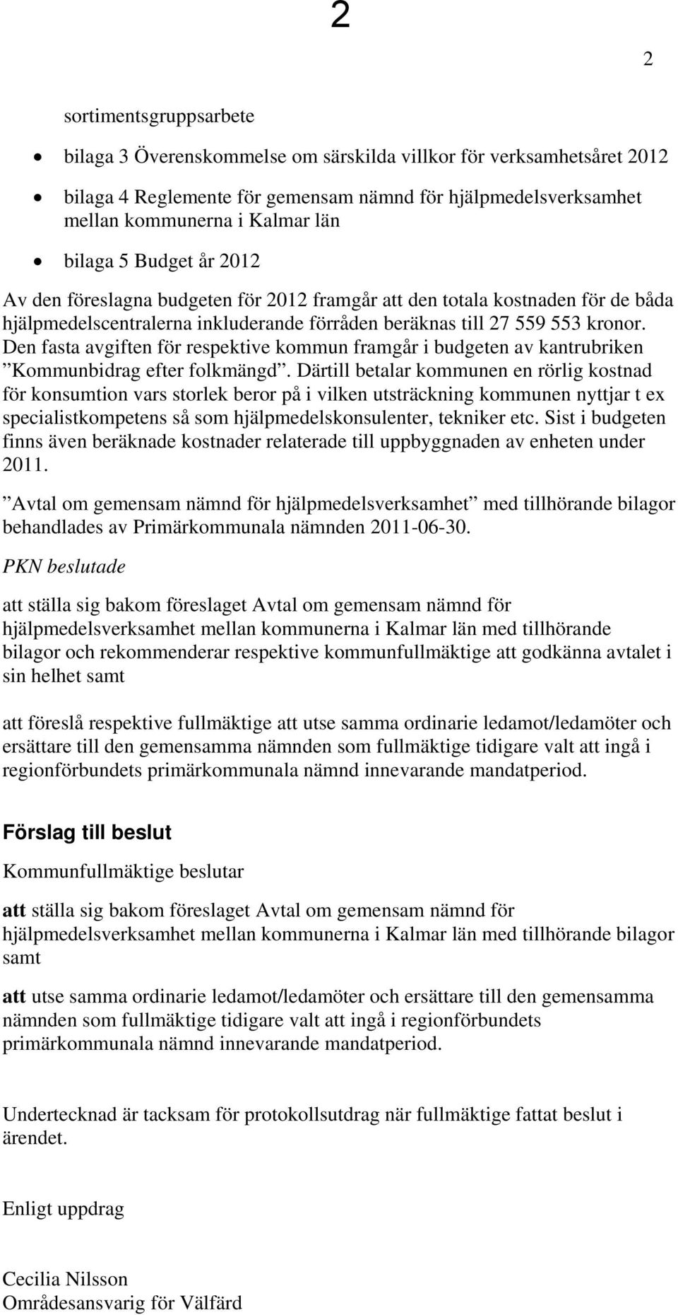 Den fasta avgiften för respektive kommun framgår i budgeten av kantrubriken Kommunbidrag efter folkmängd.