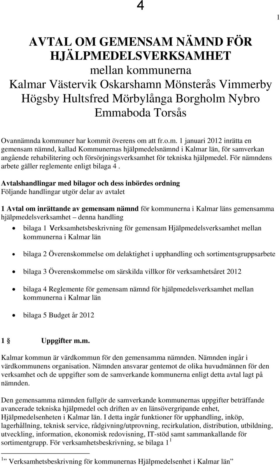 För nämndens arbete gäller reglemente enligt bilaga 4.