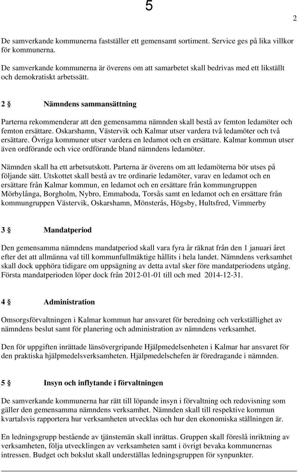 2 Nämndens sammansättning Parterna rekommenderar att den gemensamma nämnden skall bestå av femton ledamöter och femton ersättare.
