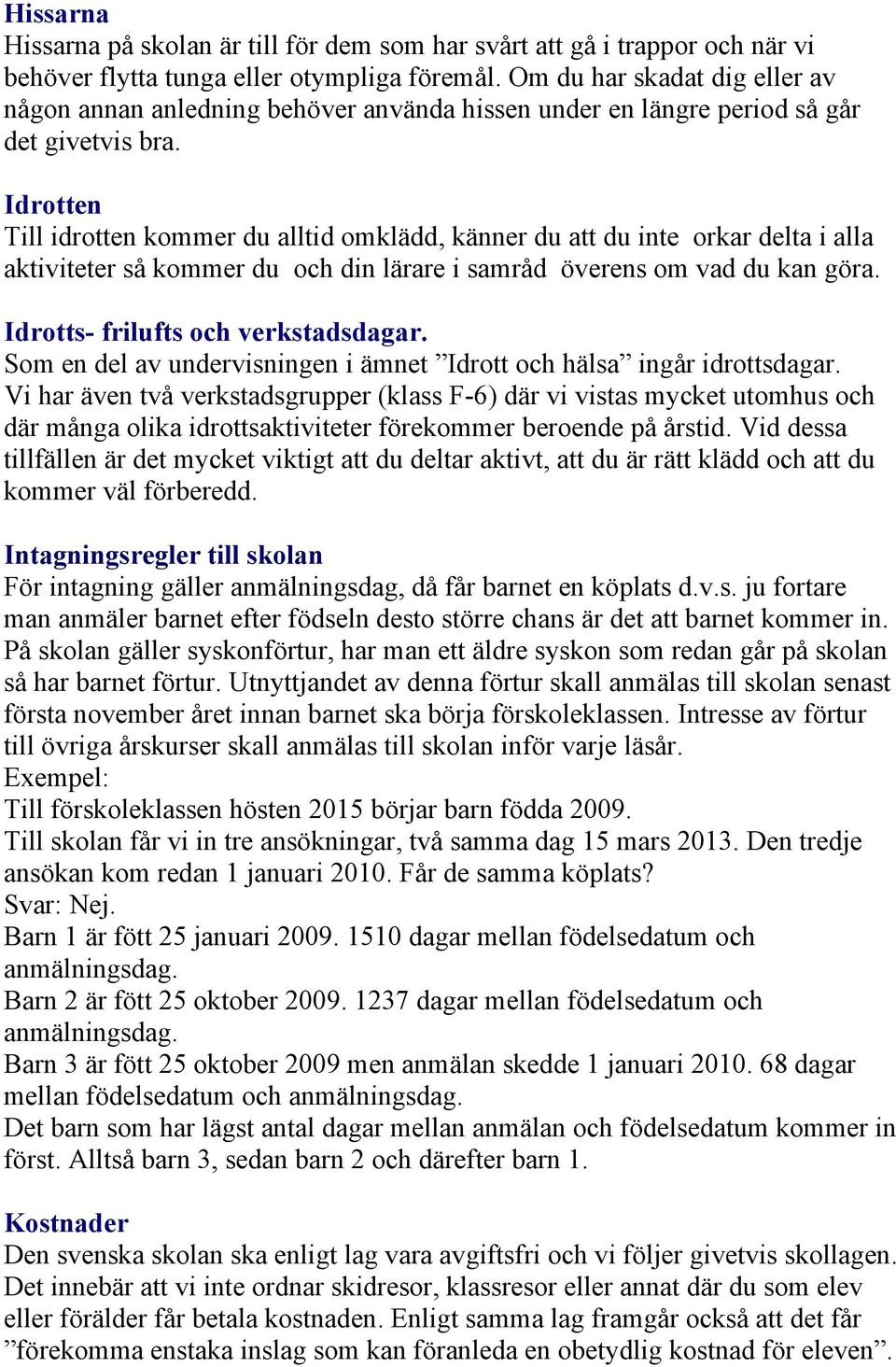 Idrotten Till idrotten kommer du alltid omklädd, känner du att du inte orkar delta i alla aktiviteter så kommer du och din lärare i samråd överens om vad du kan göra.