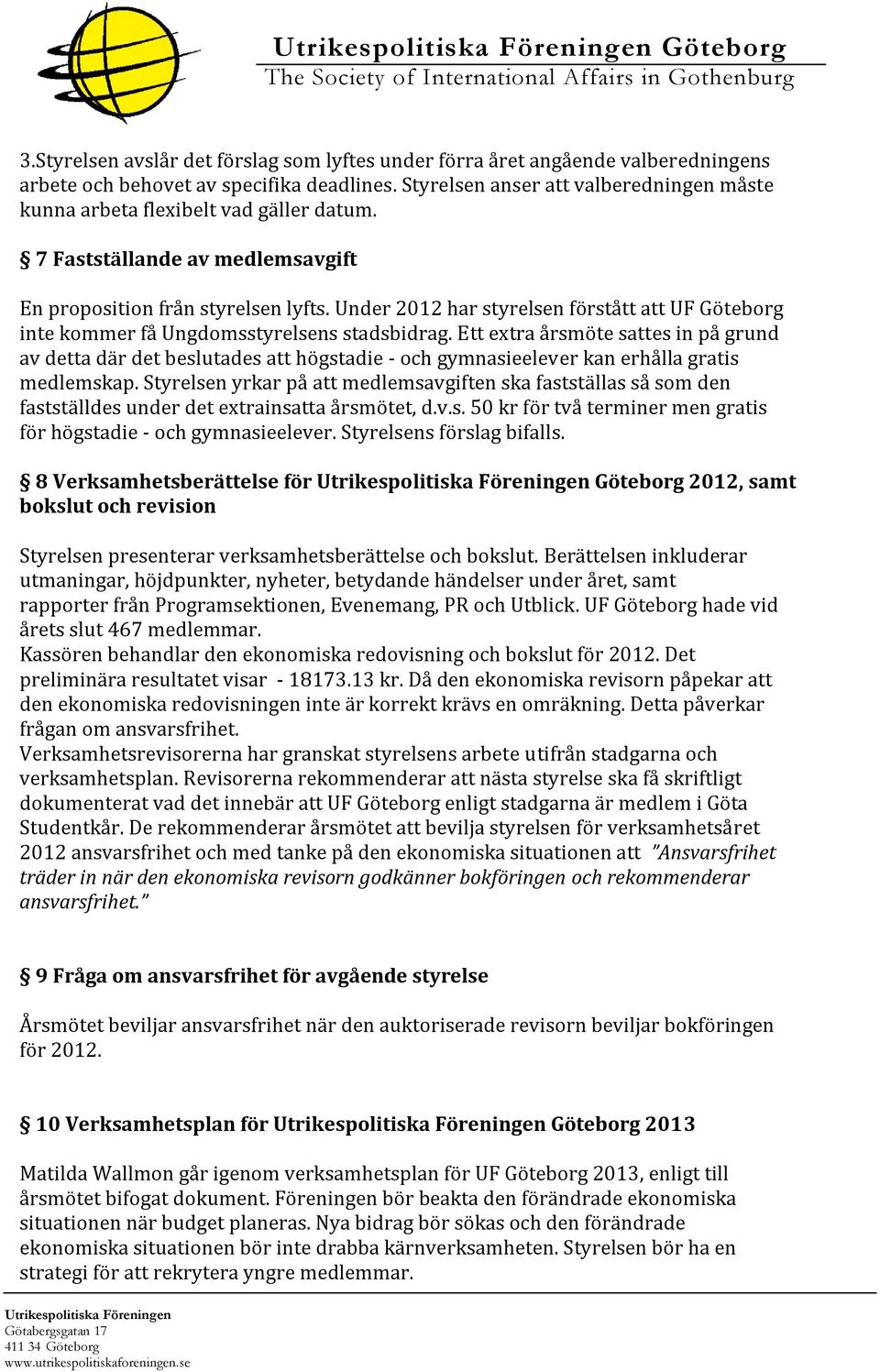 Under 2012 har styrelsen förstått att UF Göteborg inte kommer få Ungdomsstyrelsens stadsbidrag.