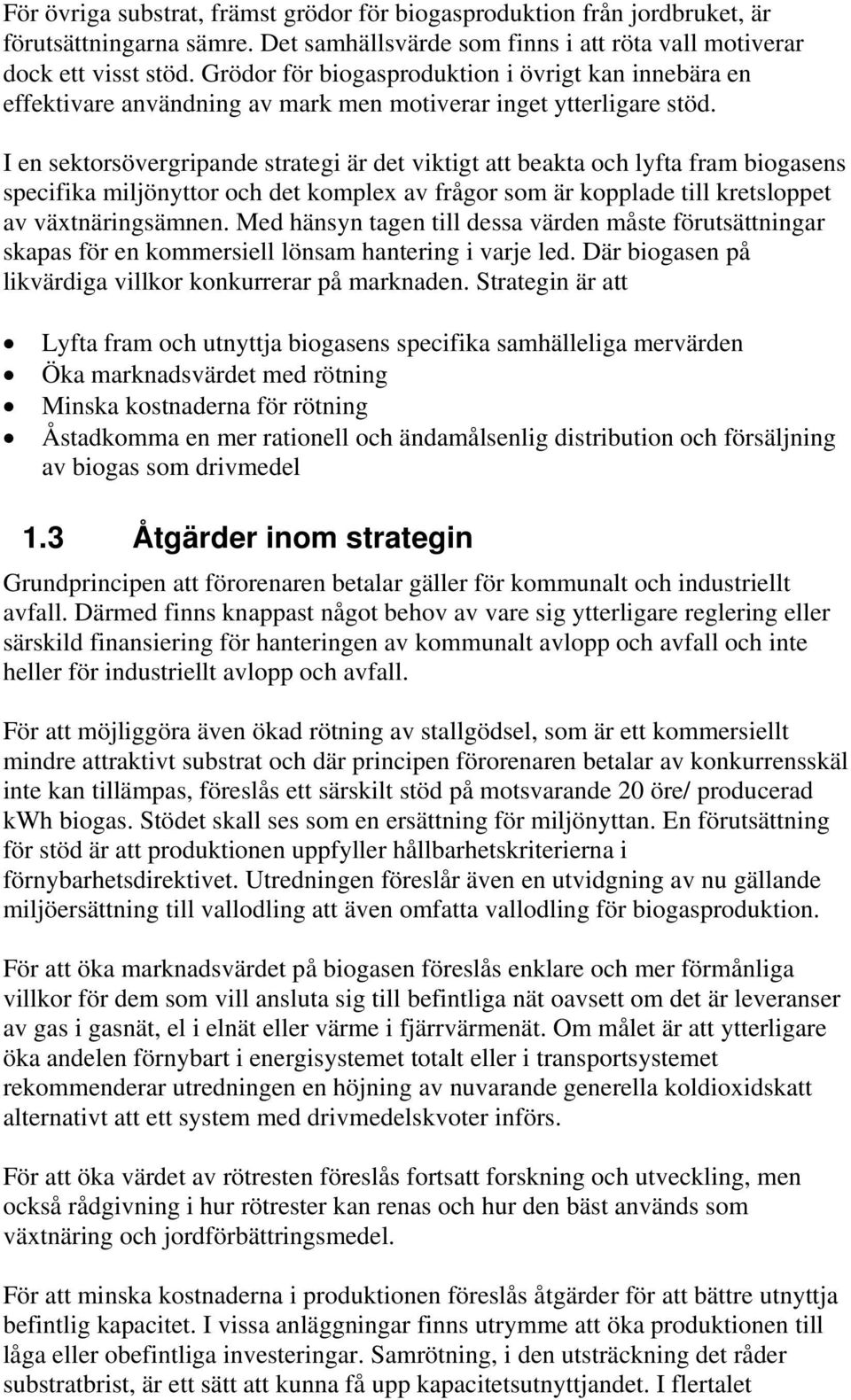 I en sektorsövergripande strategi är det viktigt att beakta och lyfta fram biogasens specifika miljönyttor och det komplex av frågor som är kopplade till kretsloppet av växtnäringsämnen.