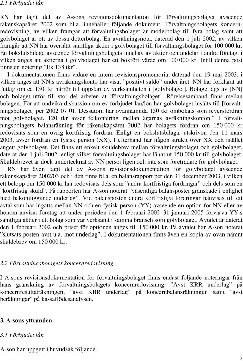 En avräkningsnota, daterad den 1 juli 2002, av vilken framgår att NN har överlåtit samtliga aktier i golvbolaget till förvaltningsbolaget för 100 000 kr.