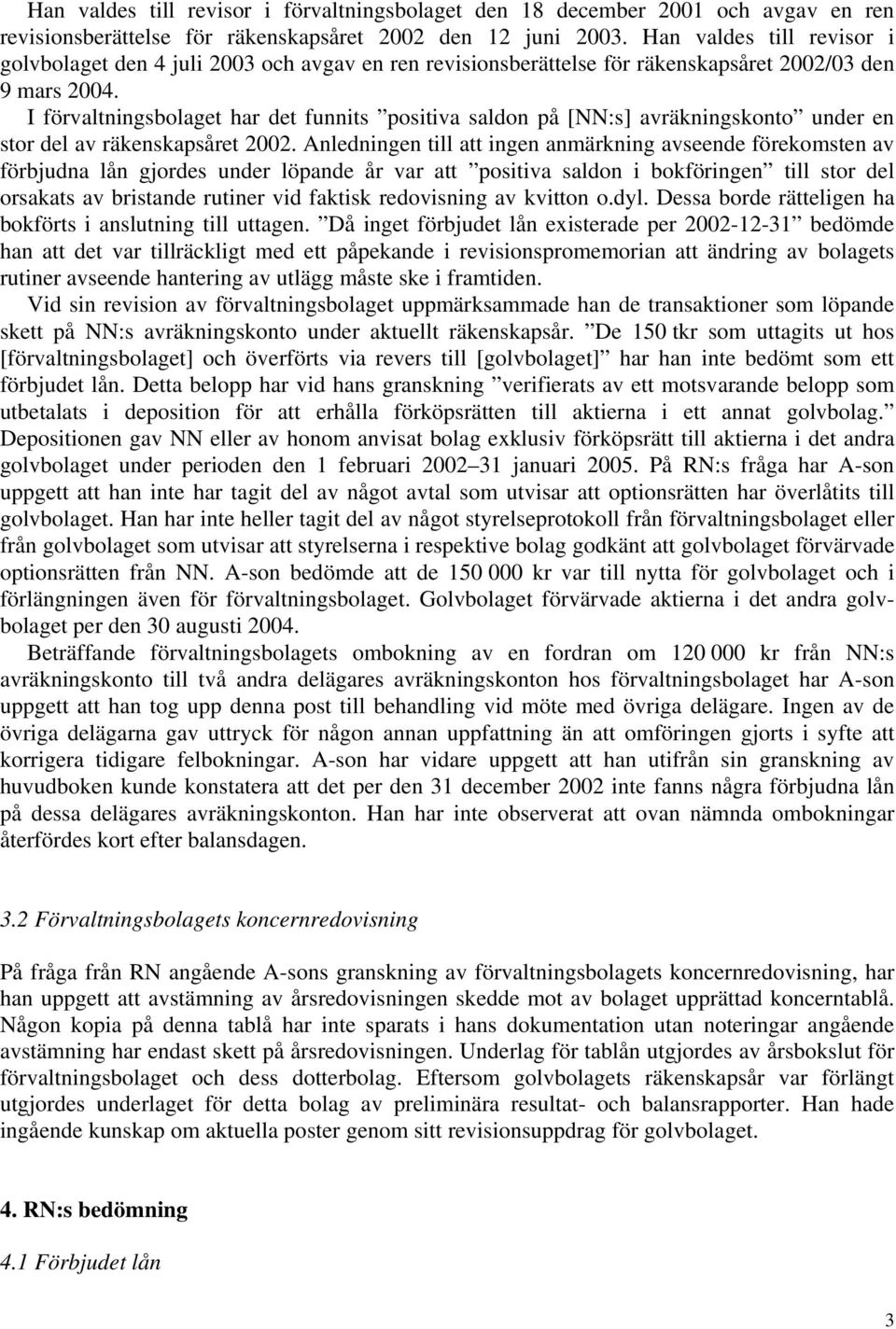 I förvaltningsbolaget har det funnits positiva saldon på [NN:s] avräkningskonto under en stor del av räkenskapsåret 2002.