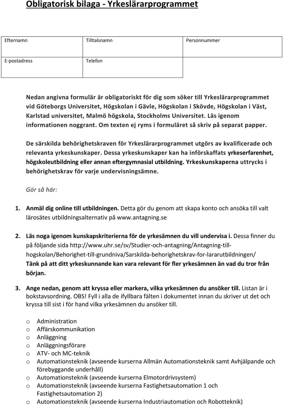 Om texten ej ryms i frmuläret så skriv på separat papper. De särskilda behörighetskraven för Yrkeslärarprgrammet utgörs av kvalificerade ch relevanta yrkeskunskaper.