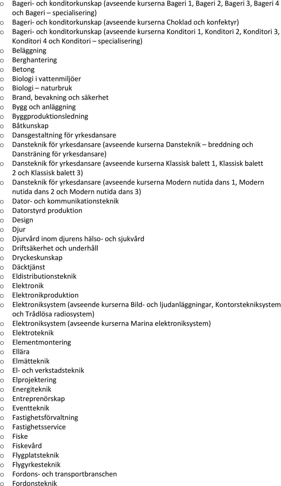 anläggning Byggprduktinsledning Båtkunskap Dansgestaltning för yrkesdansare Dansteknik för yrkesdansare (avseende kurserna Dansteknik breddning ch Dansträning för yrkesdansare) Dansteknik för