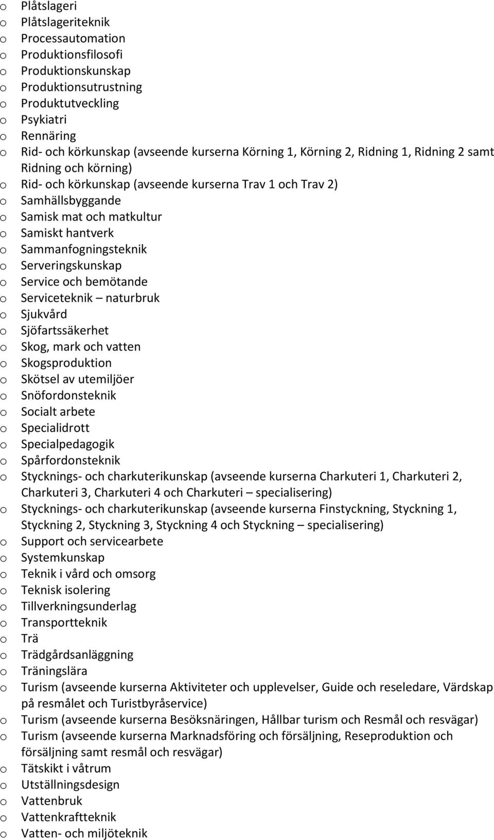 Service ch bemötande Serviceteknik naturbruk Sjukvård Sjöfartssäkerhet Skg, mark ch vatten Skgsprduktin Skötsel av utemiljöer Snöfrdnsteknik Scialt arbete Specialidrtt Specialpedaggik Spårfrdnsteknik