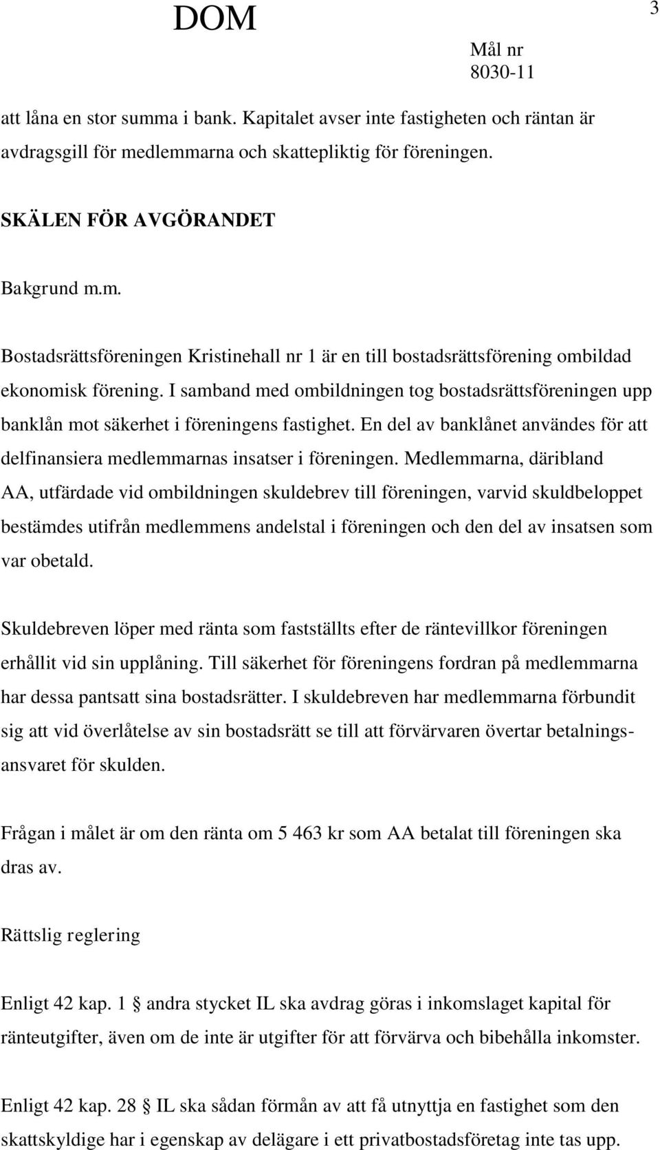 Medlemmarna, däribland AA, utfärdade vid ombildningen skuldebrev till föreningen, varvid skuldbeloppet bestämdes utifrån medlemmens andelstal i föreningen och den del av insatsen som var obetald.