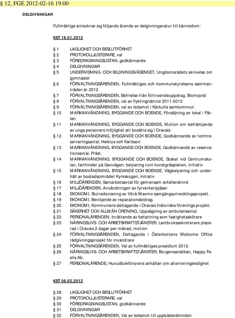 2012 1 LAGLIGHET OCH BESLUTFÖRHET 2 PROTOKOLLJUSTERARE, val 3 FÖREDRAGNINGSLISTAN, godkännande 4 DELGIVNINGAR 5 UNDERVISNING- OCH BILDNINGSVÄSENDET, Ungdomsrådets skrivelse om gymnasiet 6