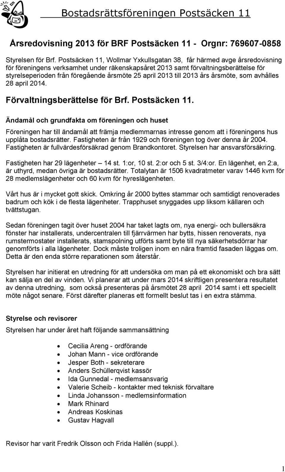 april 2013 till 2013 års årsmöte, som avhålles 28 april 2014. Förvaltningsberättelse för Brf. Postsäcken 11.