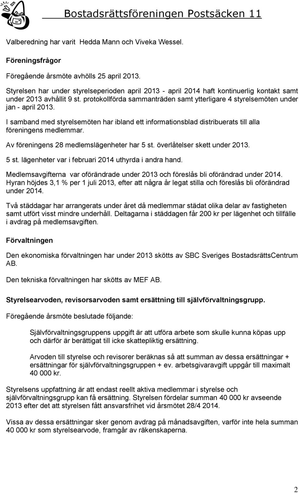 protokollförda sammanträden samt ytterligare 4 styrelsemöten under jan - april 2013. I samband med styrelsemöten har ibland ett informationsblad distribuerats till alla föreningens medlemmar.