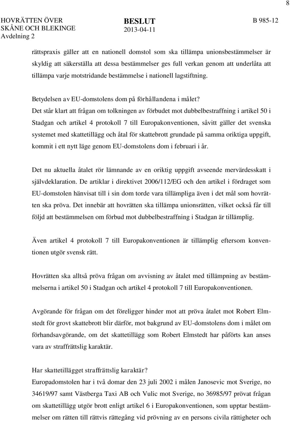 Det står klart att frågan om tolkningen av förbudet mot dubbelbestraffning i artikel 50 i Stadgan och artikel 4 protokoll 7 till Europakonventionen, såvitt gäller det svenska systemet med