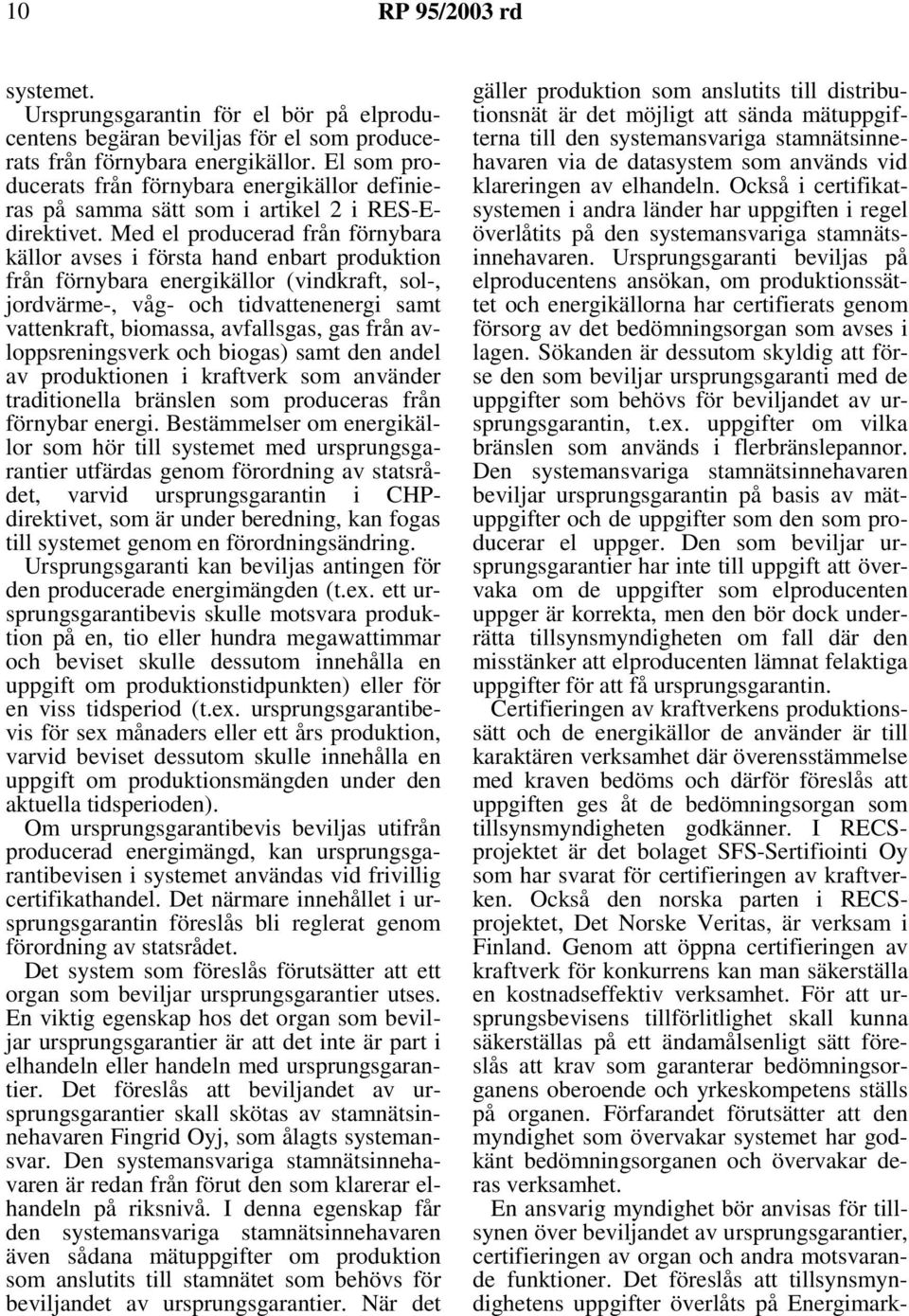 Med el producerad från förnybara källor avses i första hand enbart produktion från förnybara energikällor (vindkraft, sol-, jordvärme-, våg- och tidvattenenergi samt vattenkraft, biomassa,