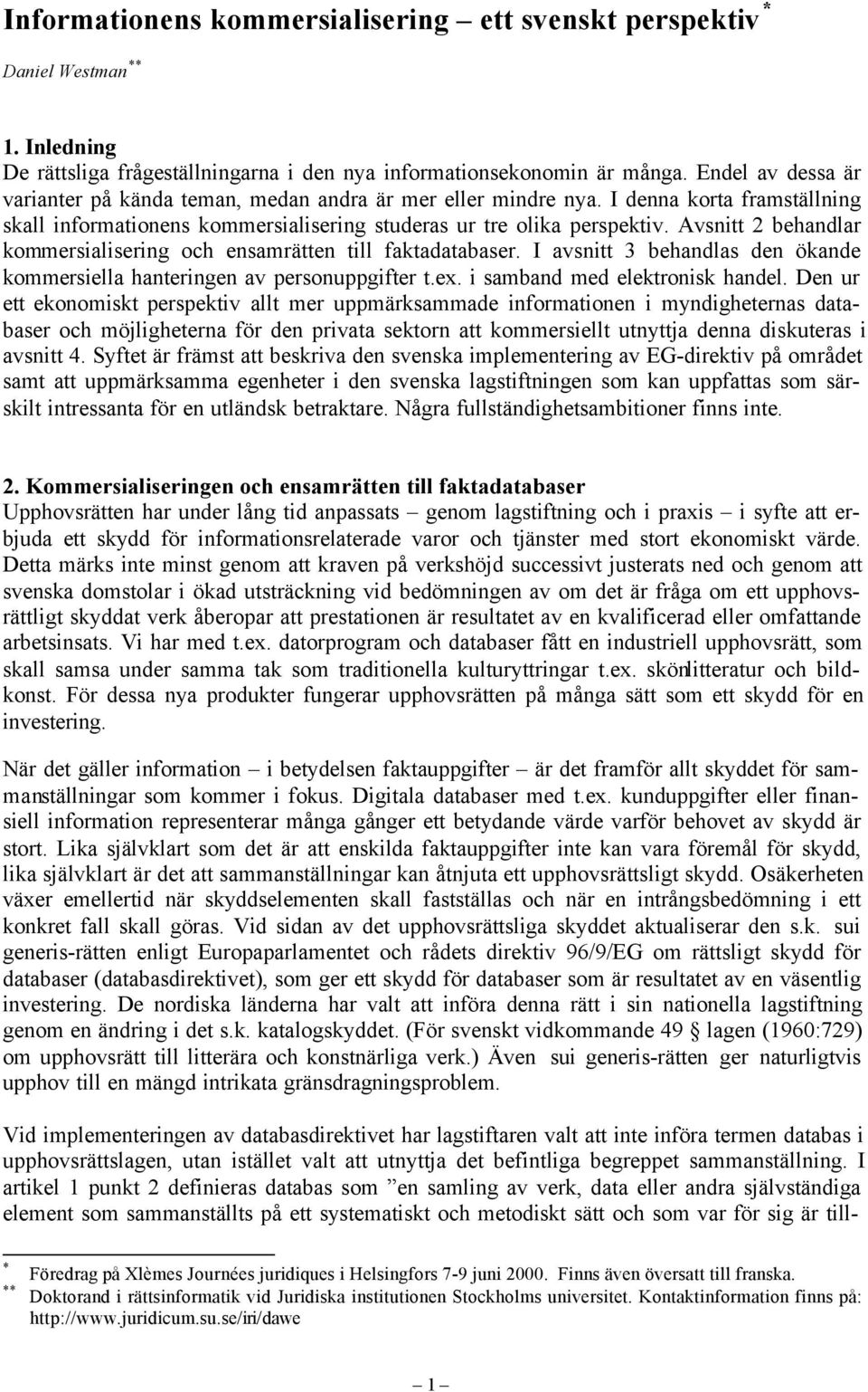 Avsnitt 2 behandlar kommersialisering och ensamrätten till faktadatabaser. I avsnitt 3 behandlas den ökande kommersiella hanteringen av personuppgifter t.ex. i samband med elektronisk handel.