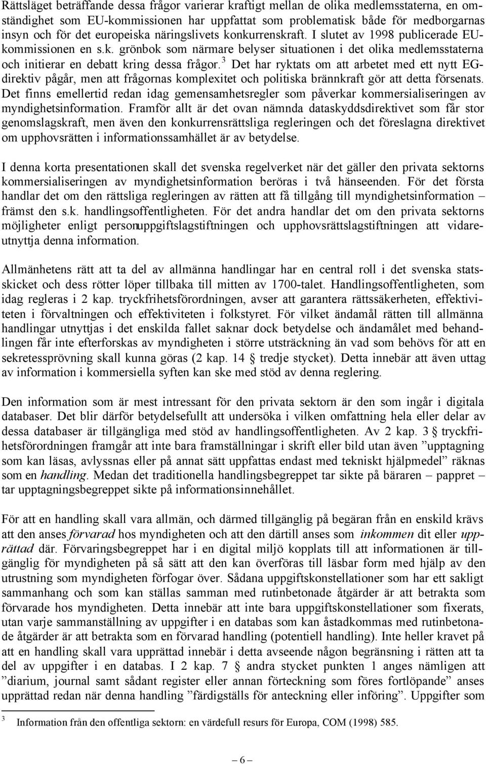 3 Det har ryktats om att arbetet med ett nytt EGdirektiv pågår, men att frågornas komplexitet och politiska brännkraft gör att detta försenats.