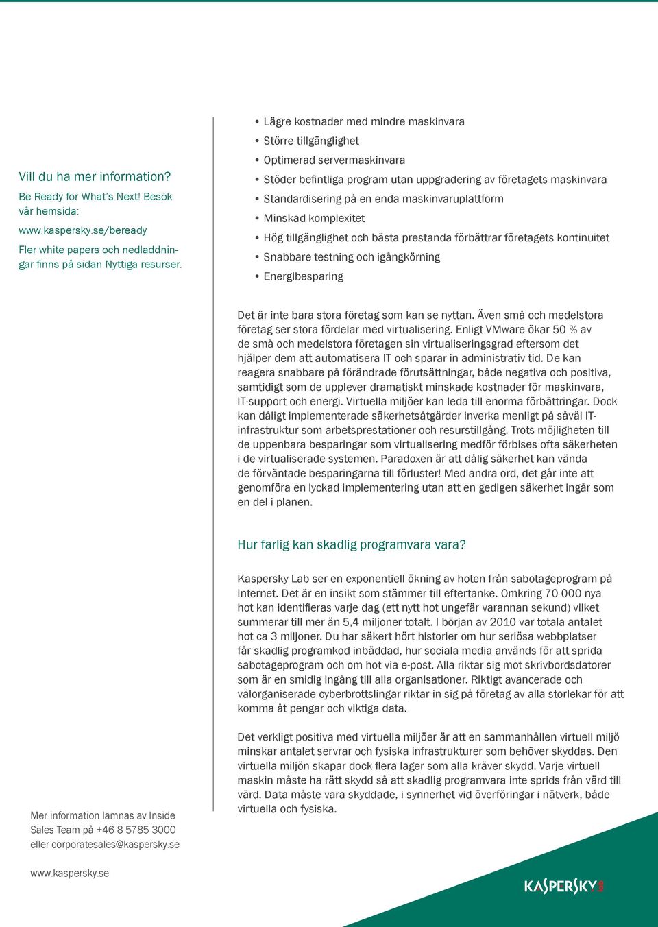 maskinvaruplattform Minskad komplexitet Hög tillgänglighet och bästa prestanda förbättrar företagets kontinuitet Snabbare testning och igångkörning Energibesparing Det är inte bara stora företag som